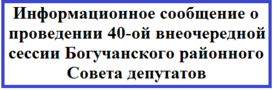 Информационное сообщение о проведении 40-ой внеочередной сессии Богучанского районного Совета депутатов.